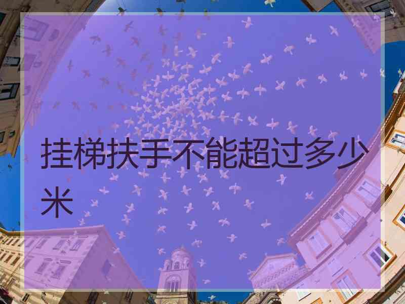 挂梯扶手不能超过多少米