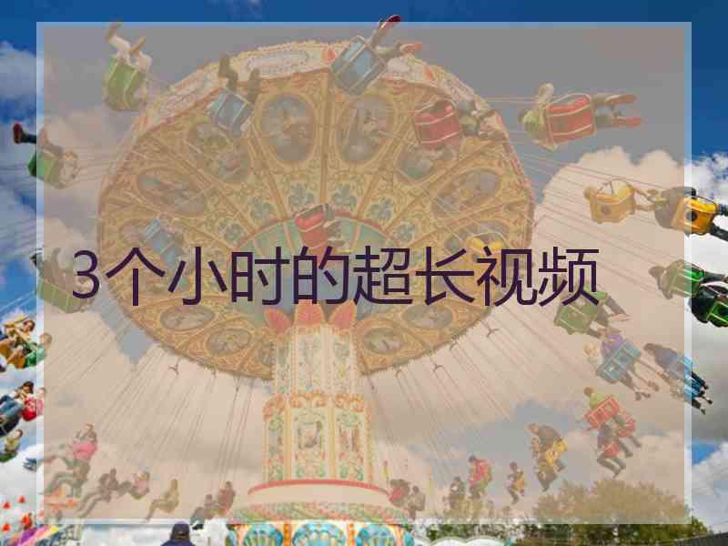 3个小时的超长视频
