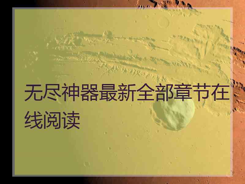 无尽神器最新全部章节在线阅读