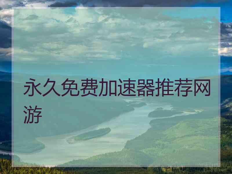 永久免费加速器推荐网游