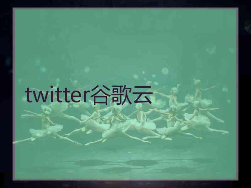 twitter谷歌云