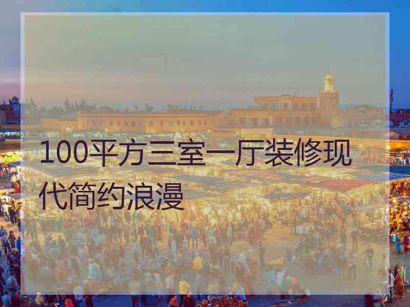 100平方三室一厅装修现代简约浪漫