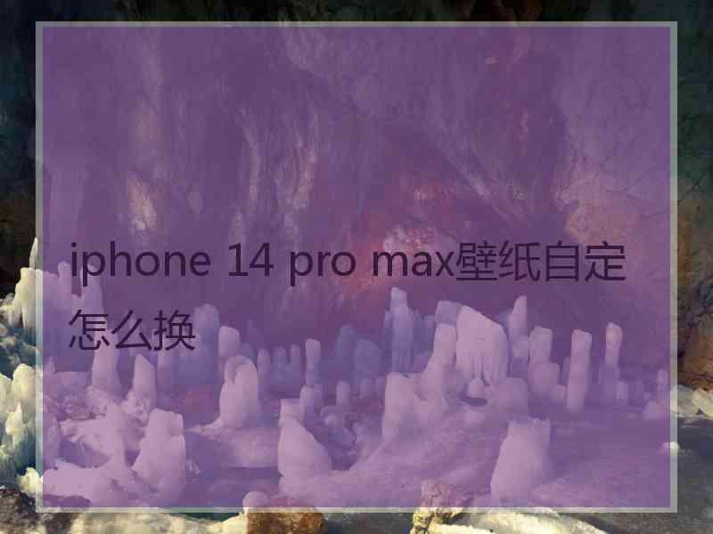 iphone 14 pro max壁纸自定怎么换