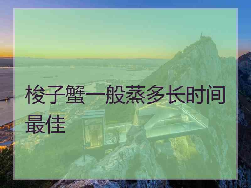 梭子蟹一般蒸多长时间最佳