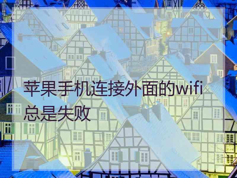 苹果手机连接外面的wifi总是失败