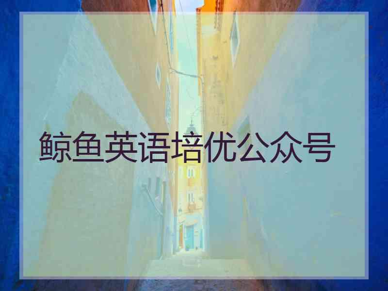 鲸鱼英语培优公众号