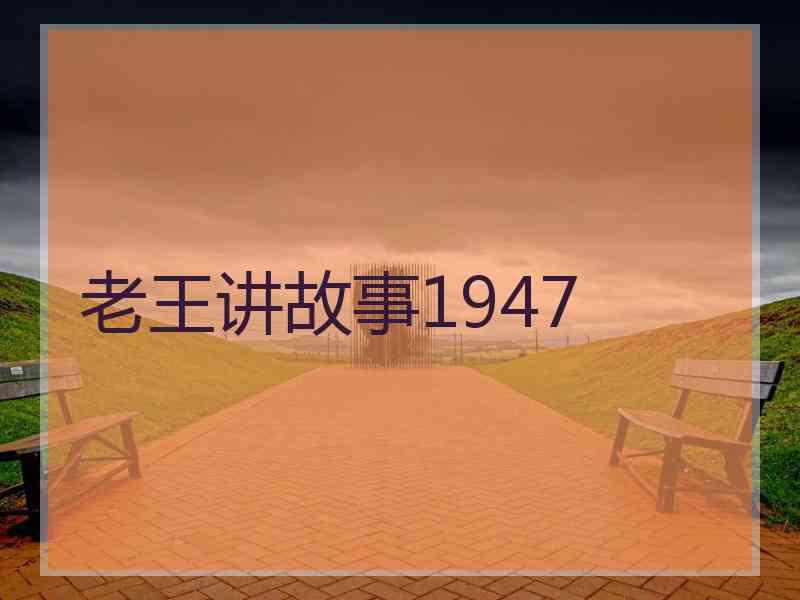 老王讲故事1947