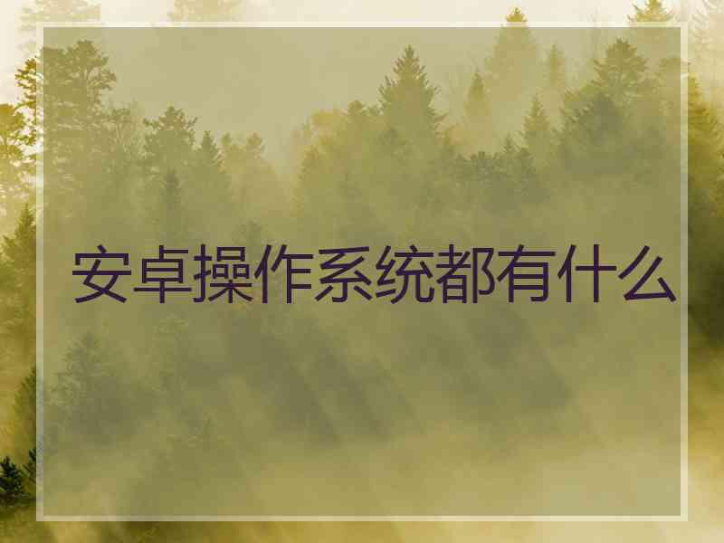 安卓操作系统都有什么