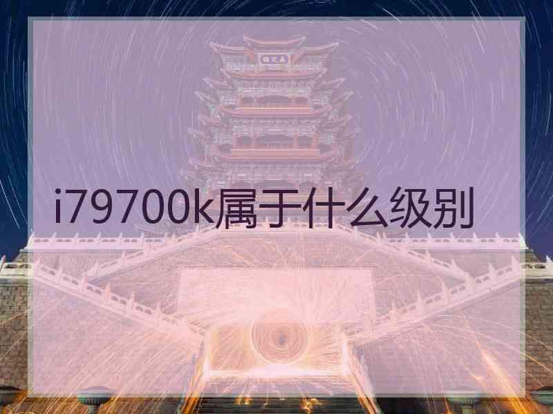 i79700k属于什么级别