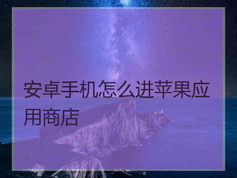 安卓手机怎么进苹果应用商店