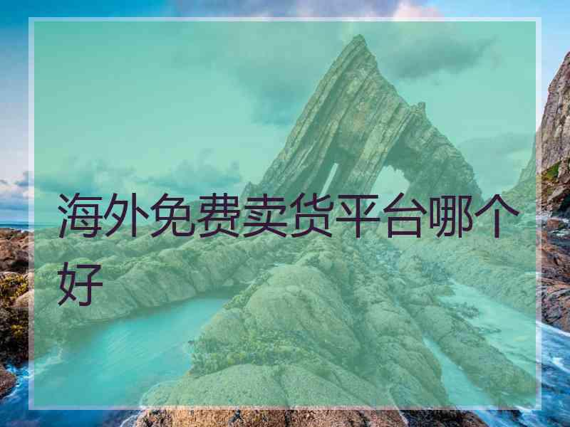 海外免费卖货平台哪个好