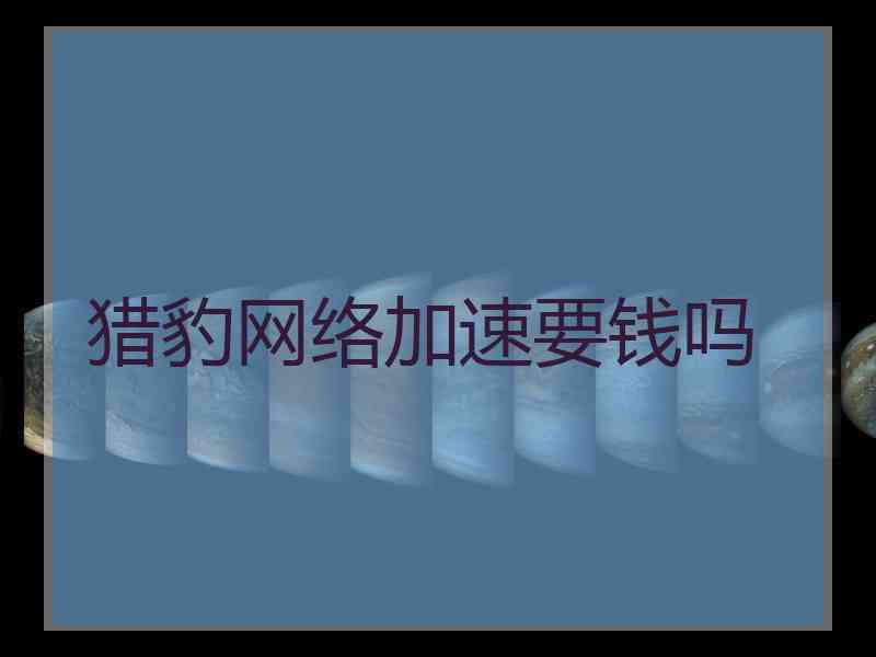猎豹网络加速要钱吗