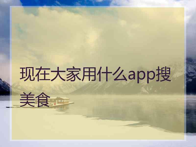 现在大家用什么app搜美食