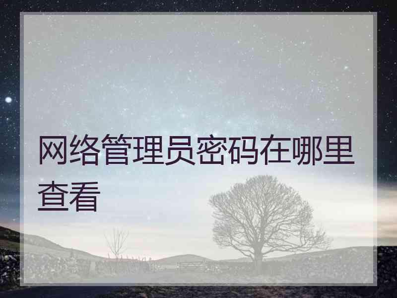 网络管理员密码在哪里查看