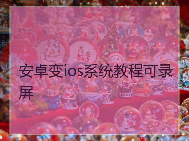 安卓变ios系统教程可录屏