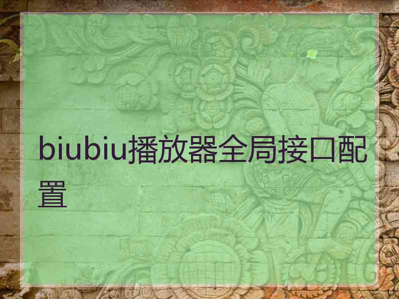 biubiu播放器全局接口配置