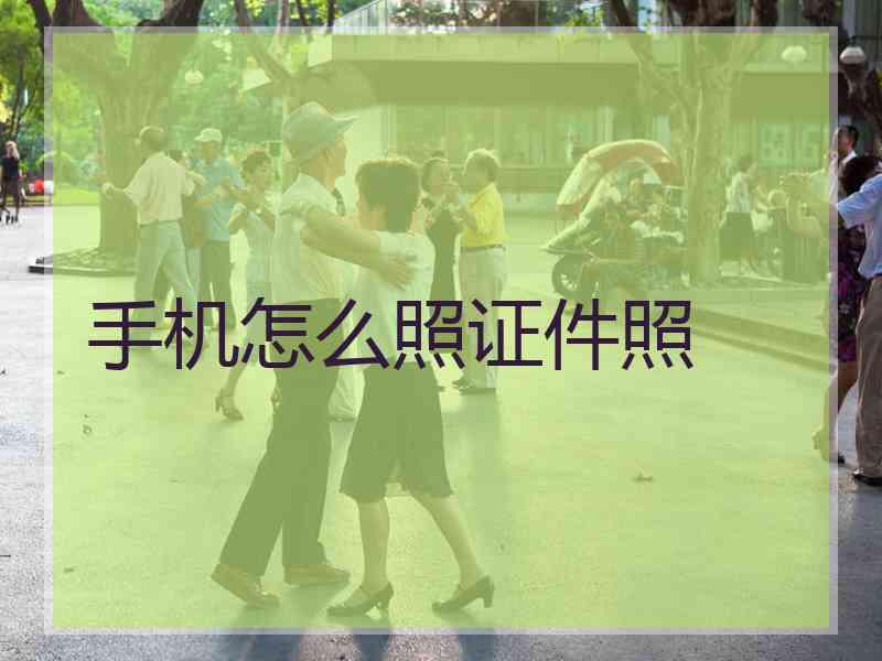手机怎么照证件照