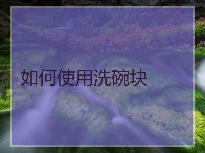 如何使用洗碗块
