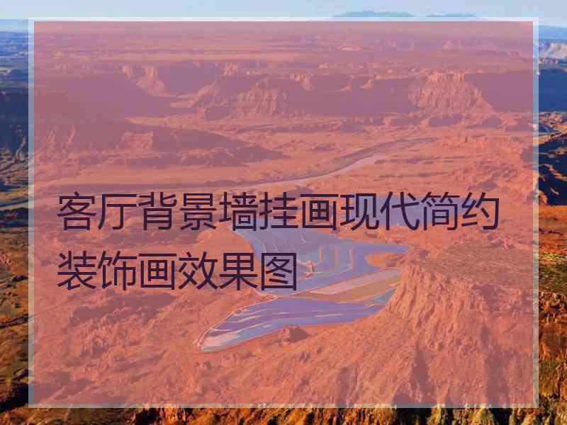 客厅背景墙挂画现代简约装饰画效果图
