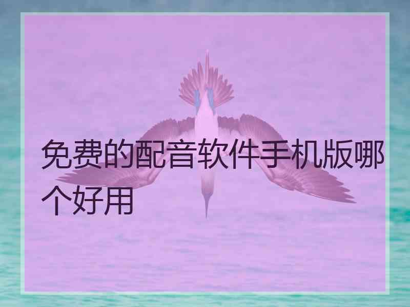 免费的配音软件手机版哪个好用