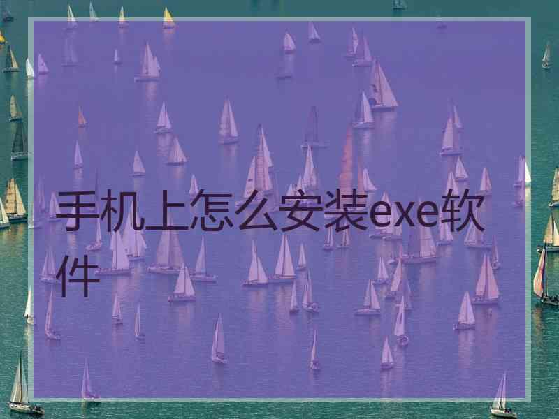 手机上怎么安装exe软件