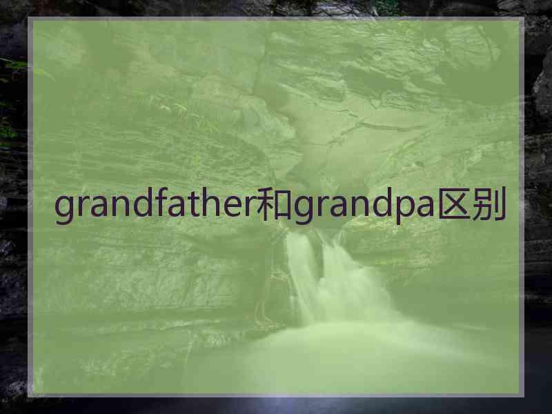 grandfather和grandpa区别