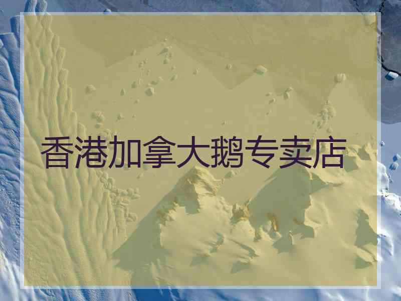 香港加拿大鹅专卖店