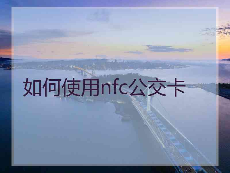 如何使用nfc公交卡