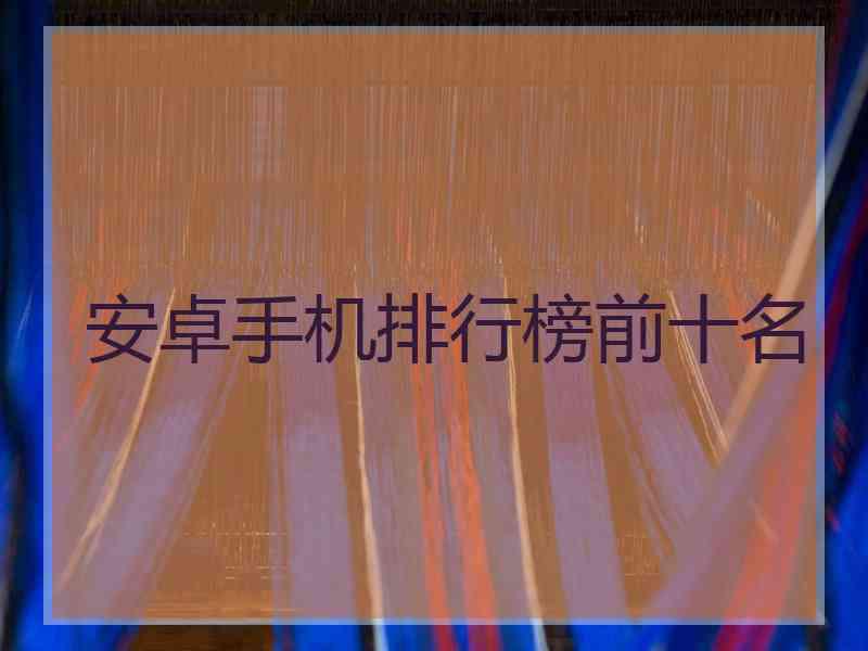 安卓手机排行榜前十名