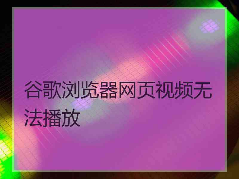 谷歌浏览器网页视频无法播放