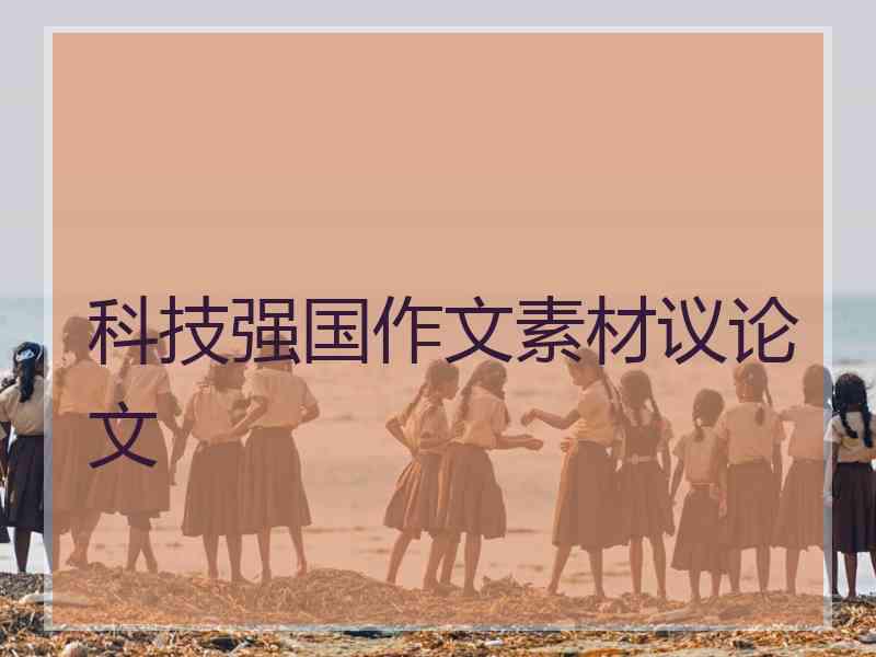 科技强国作文素材议论文