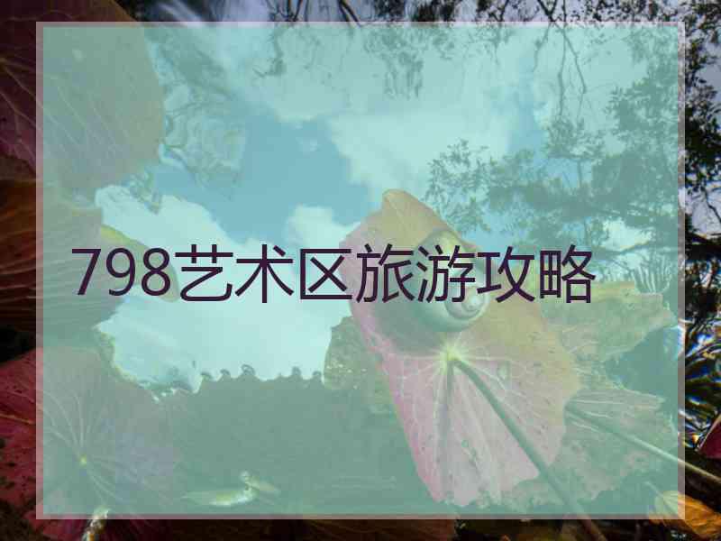 798艺术区旅游攻略