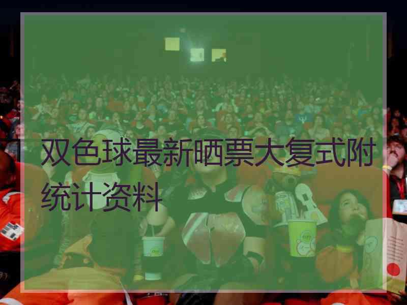 双色球最新晒票大复式附统计资料