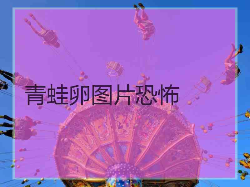 青蛙卵图片恐怖