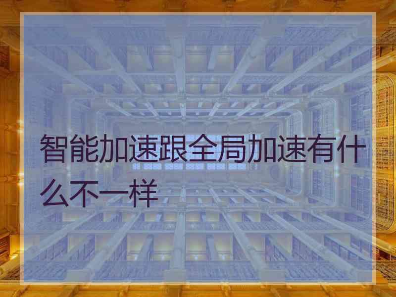 智能加速跟全局加速有什么不一样