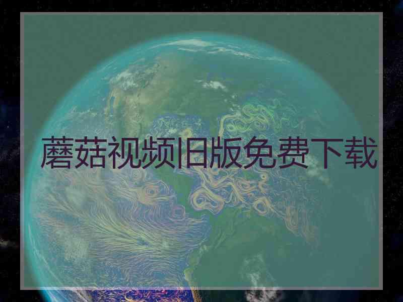 蘑菇视频旧版免费下载