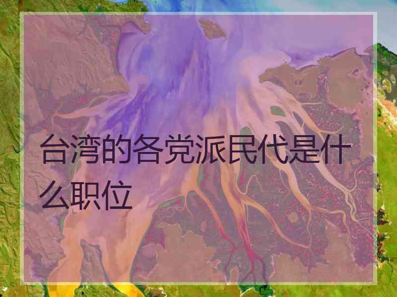 台湾的各党派民代是什么职位