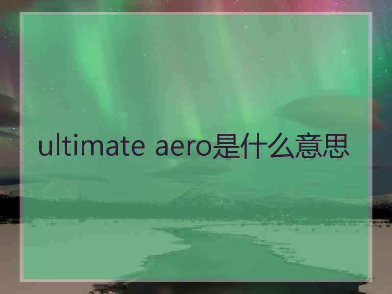ultimate aero是什么意思