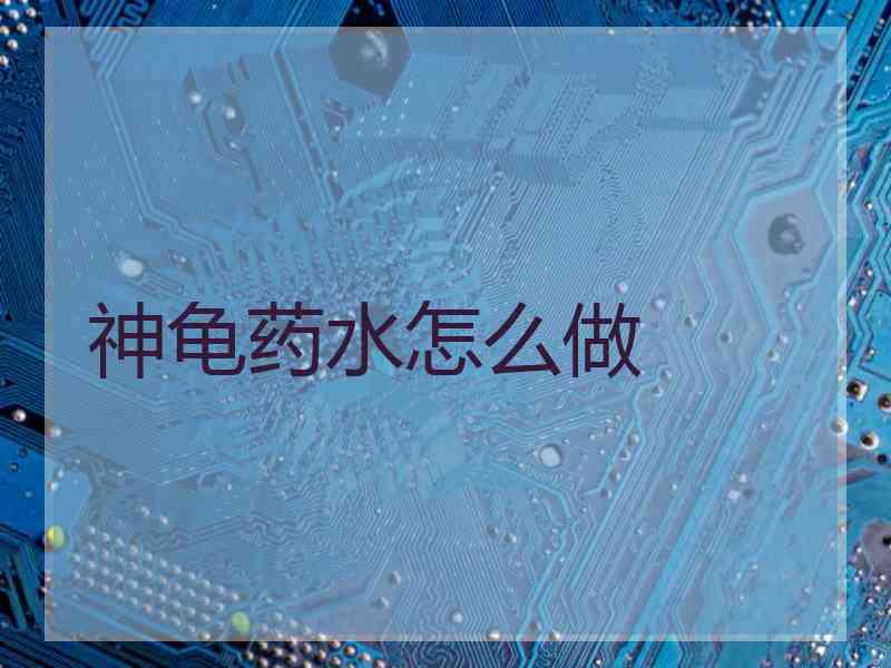 神龟药水怎么做