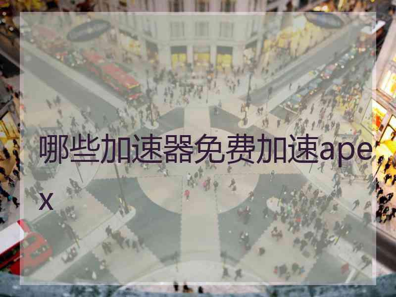 哪些加速器免费加速apex
