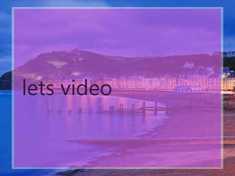 lets video