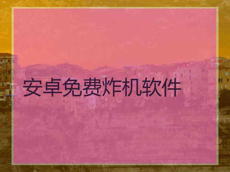 安卓免费炸机软件