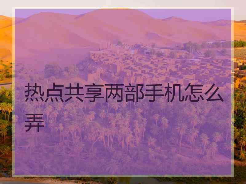 热点共享两部手机怎么弄