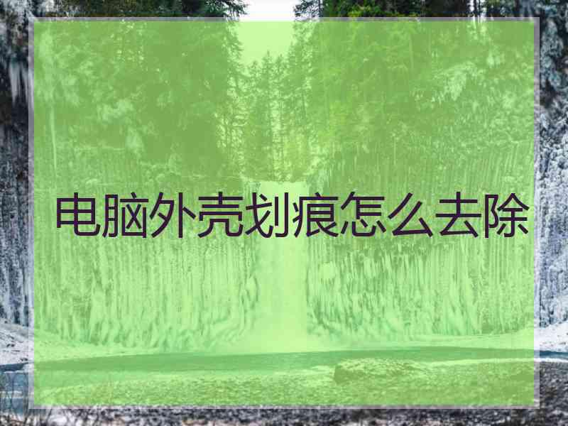 电脑外壳划痕怎么去除