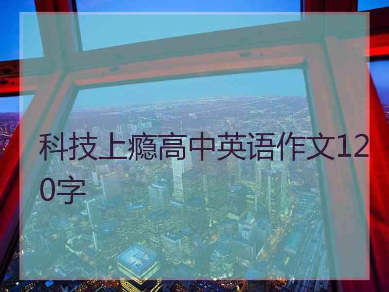 科技上瘾高中英语作文120字