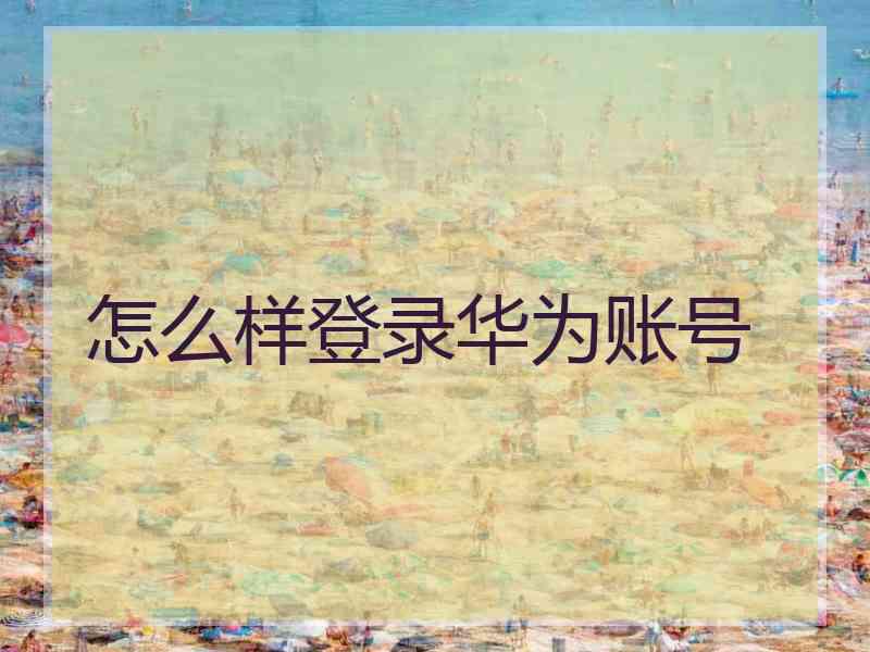 怎么样登录华为账号