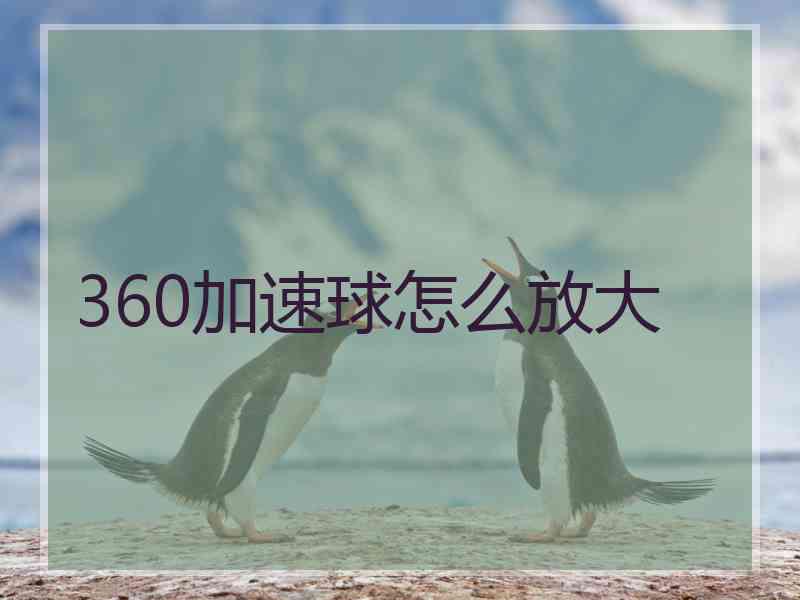 360加速球怎么放大