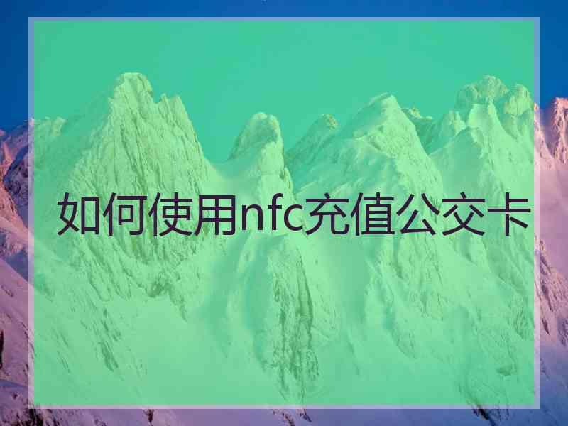 如何使用nfc充值公交卡