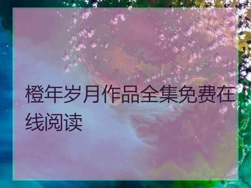 橙年岁月作品全集免费在线阅读