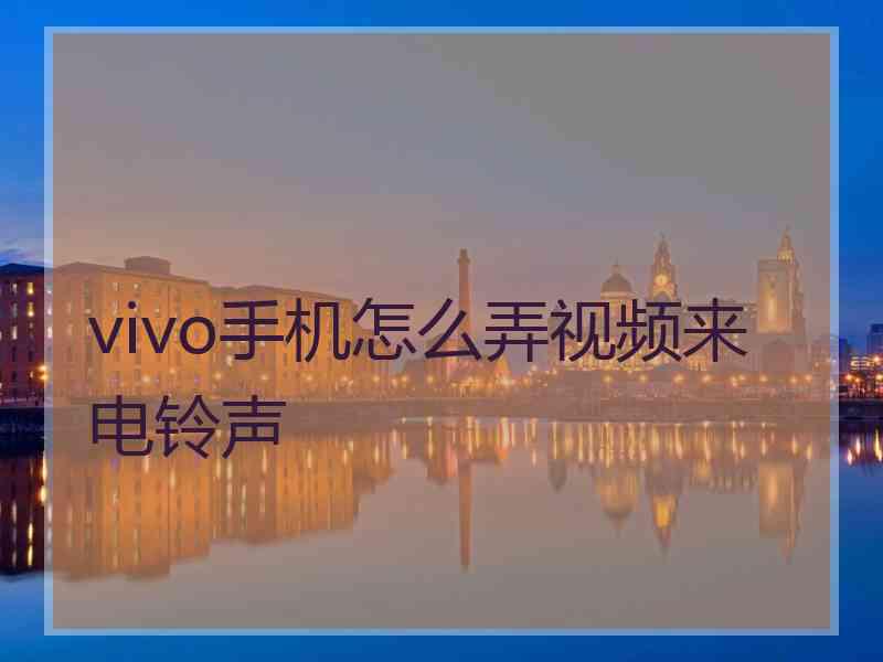 vivo手机怎么弄视频来电铃声